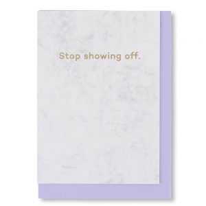 Stop Showing Off Greetings Card